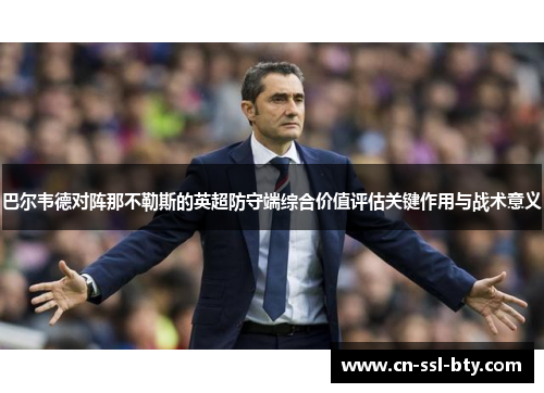 巴尔韦德对阵那不勒斯的英超防守端综合价值评估关键作用与战术意义