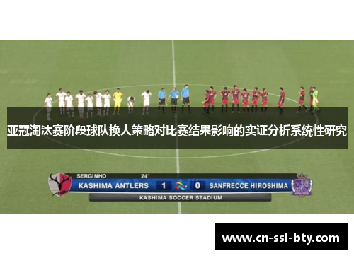 亚冠淘汰赛阶段球队换人策略对比赛结果影响的实证分析系统性研究