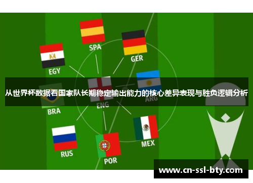 从世界杯数据看国家队长期稳定输出能力的核心差异表现与胜负逻辑分析
